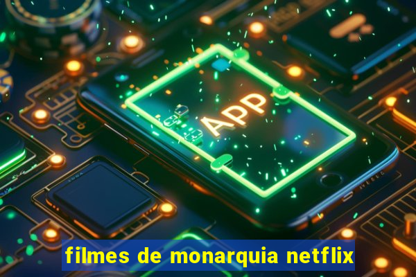 filmes de monarquia netflix